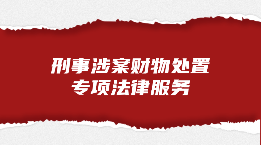 刑事涉案财物处置专项法律服务