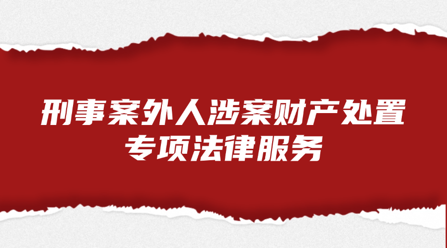 刑事案外人涉案财产处置专项法律服务