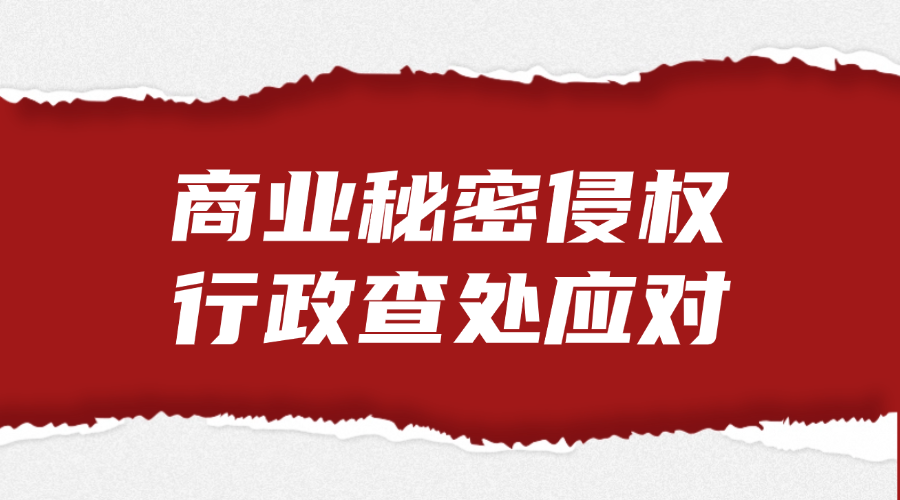 商业秘密侵权行政查处应对