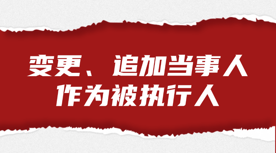 变更、追加当事人作为被执行人的法律服务
