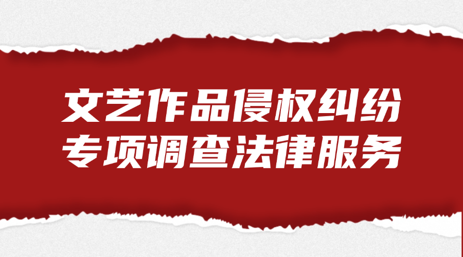 文艺作品侵权纠纷专项调查法律服务