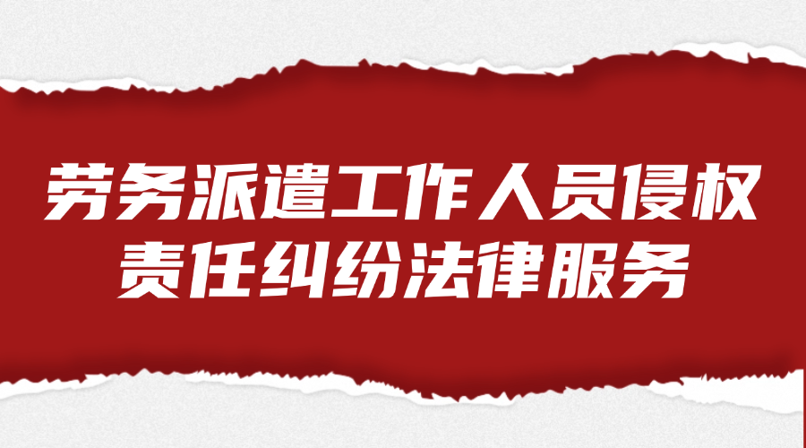 劳务派遣工作人员侵权责任纠纷法律服务